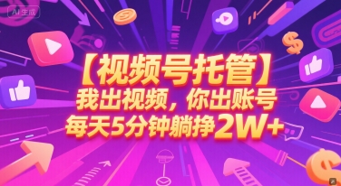 【视频号托管 】我出视频，你出账号，每天5分钟发布，最高躺挣2W+【揭秘】-缘艺创业网
