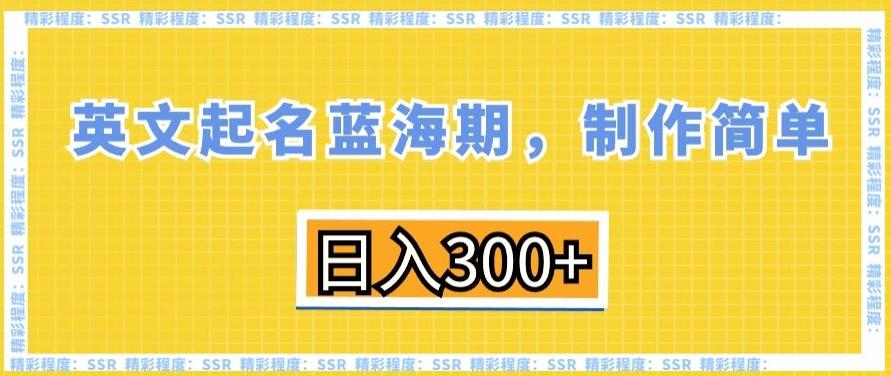 英文起名蓝海期，制作简单，日入300+【揭秘】-缘艺创业网