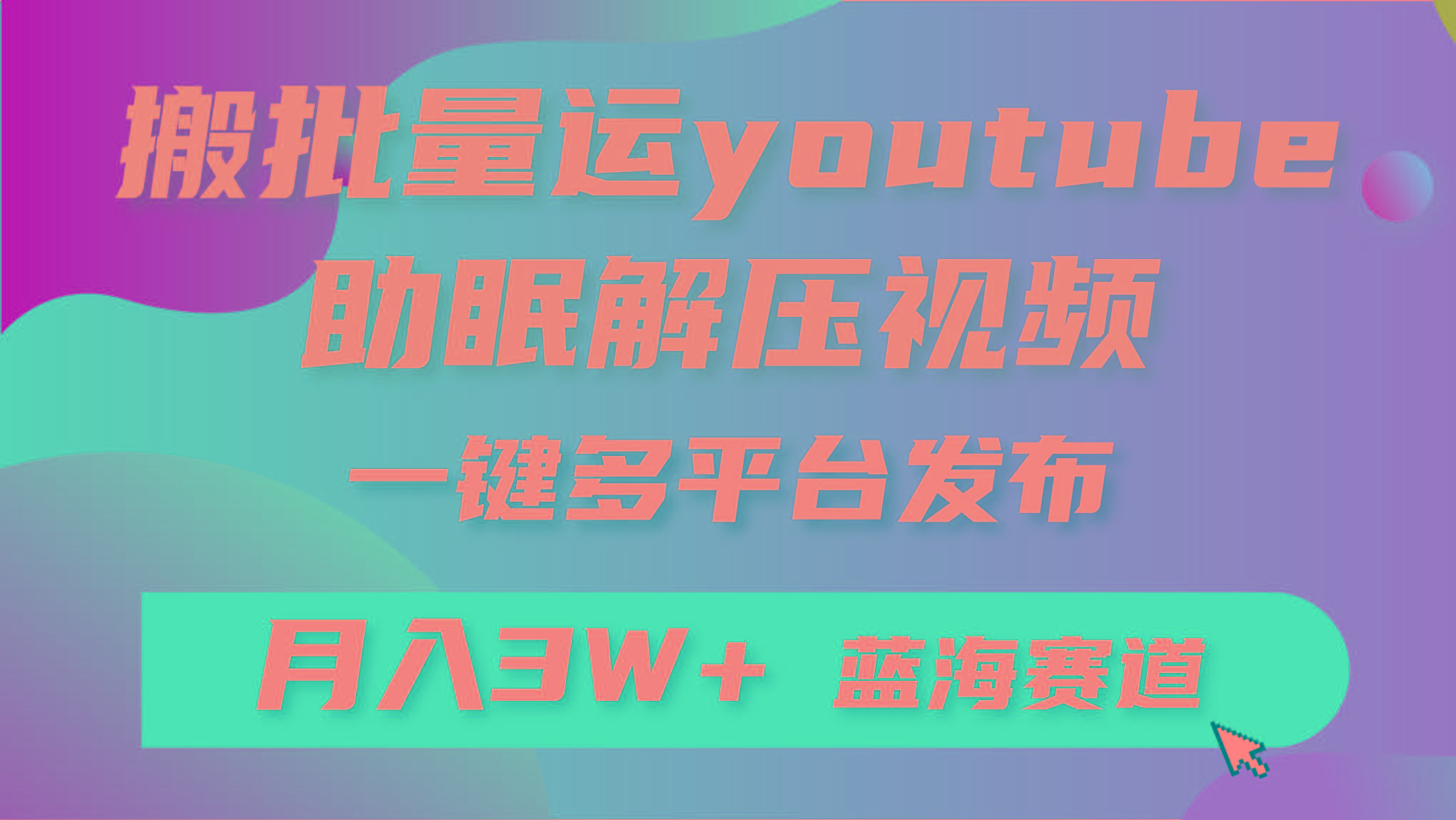(9727期)批量搬运YouTube解压助眠视频 一键多平台发布 月入2W+-缘艺创业网