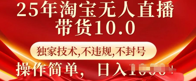 25年淘宝无人直播带货10.0   独家技术，不违规，不封号，操作简单，日入多张【揭秘】-缘艺创业网