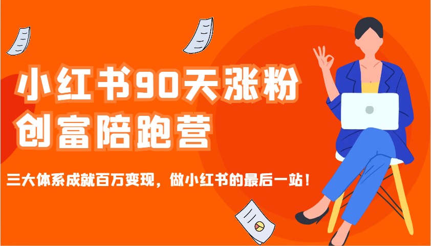 小红书90天涨粉创富陪跑营，三大体系成就百万变现，做小红书的最后一站！-缘艺创业网