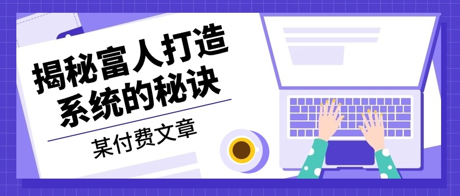 某付费文章：《揭秘富人打造系统的秘诀》-缘艺创业网