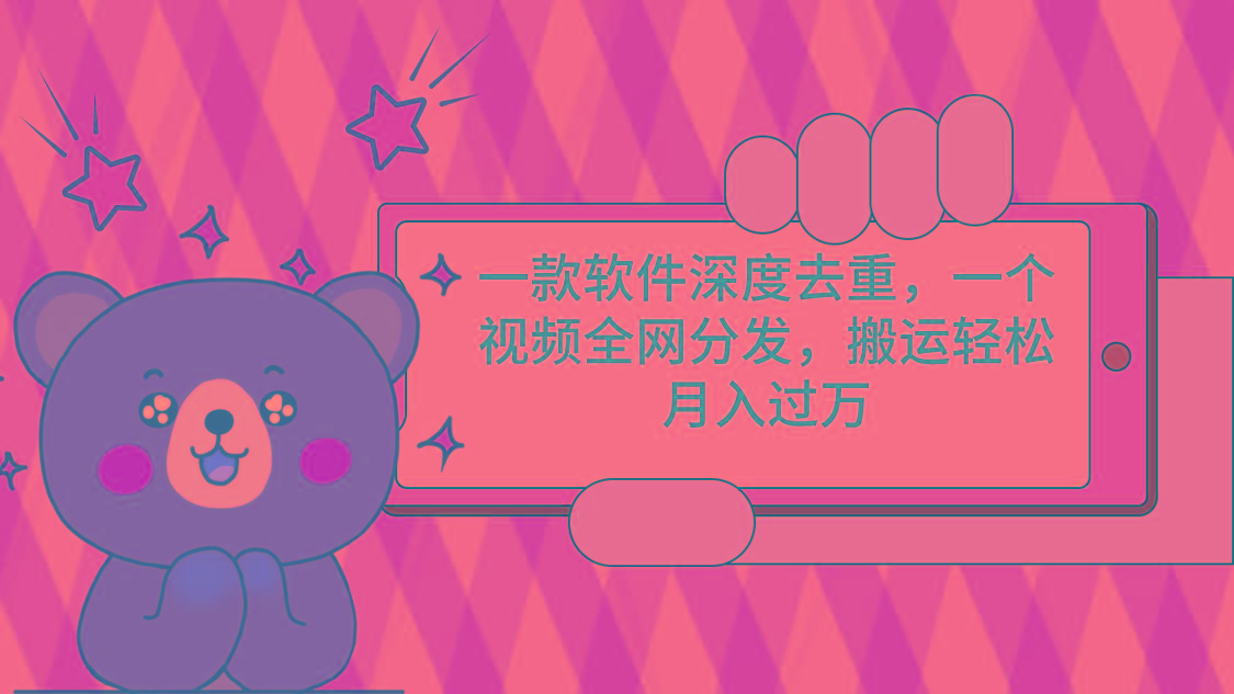 一款软件深度去重，一个视频全网分发，搬运轻松月入过万-缘艺创业网