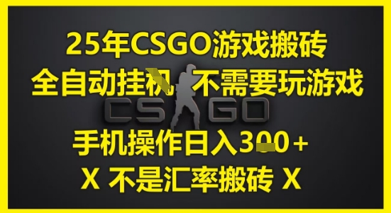 25年CSGO游戏搬砖，全自动运行，不需要玩游戏，手机操作日入3张(不是汇率搬砖)【揭秘】-缘艺创业网
