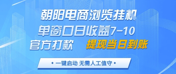 朝阳电商浏览挂G，单窗口日收益7-10，官方打款，单日提现到账，支持手机电脑【揭秘】-缘艺创业网