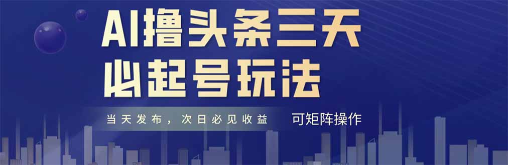 AI撸头条三天必起号，纯原创情感故事，每天搬砖十分钟，小白复制粘贴月…-缘艺创业网