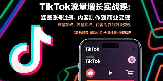 TikTok流量增长实战课：涵盖账号注册、流量获取、内容制作到商业变现-缘艺创业网