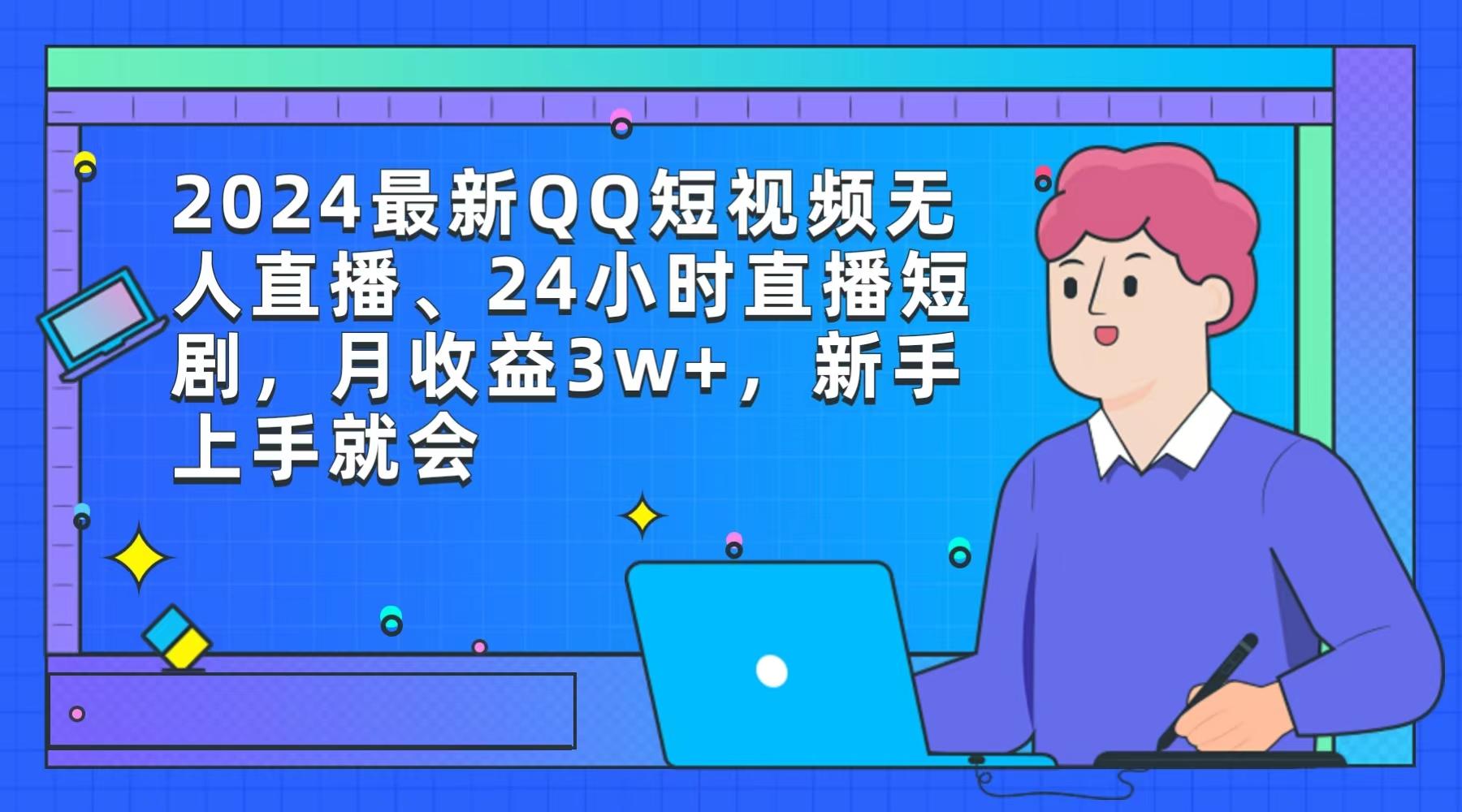 (9378期)2024最新QQ短视频无人直播、24小时直播短剧，月收益3w+，新手上手就会-缘艺创业网