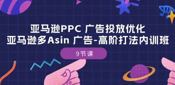 亚马逊PPC 广告投放优化：亚马逊多Asin 广告-高阶打法内训班-9节课-缘艺创业网