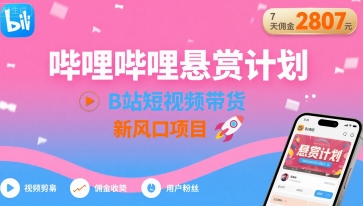 哔哩哔哩悬赏计划，B站短视频带货，7天佣金2807，新风口项目-缘艺创业网