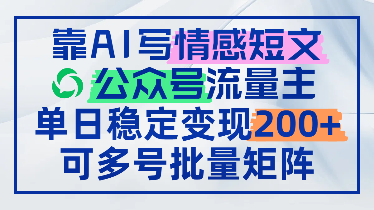 靠AI写情感短文，公众号流量主日赚200+，可多号批量矩阵-缘艺创业网