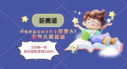 新赛道，deepseek+即梦AI做育儿类视频，5分钟一条，单日轻松变现多张-缘艺创业网