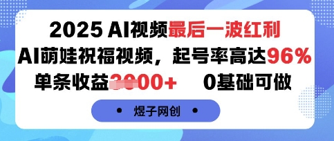 2025AI视频最后一波红利，AI萌娃祝福视频，起号率高达96%，单条收益1k+，0基础可做-缘艺创业网