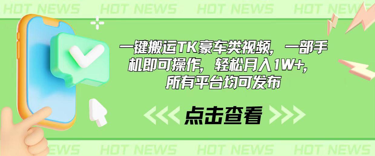 一键搬运TK豪车类视频，一部手机即可操作，轻松月入1W+，所有平台均可发布-缘艺创业网