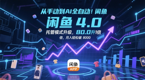 从手动到AI全自动！闲鱼4.0托管模式升级，效率提升10 倍，月入轻松破 8k【揭秘】-缘艺创业网