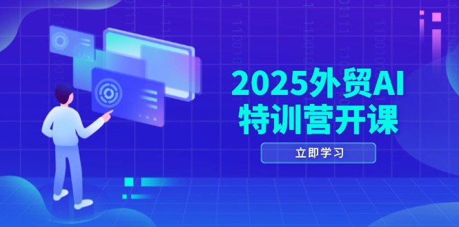 2025外贸AI特训营开课：涵盖品牌选品/AI建站/主动/被动获客/社媒开发/等等-缘艺创业网