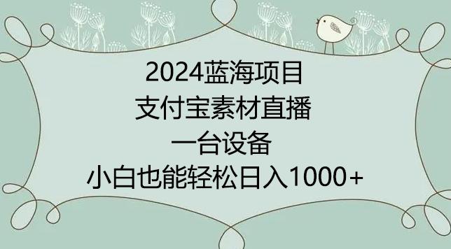 2024年蓝海项目，支付宝素材直播，无需出境，小白也能日入1000+ ，实操教程【揭秘】-缘艺创业网