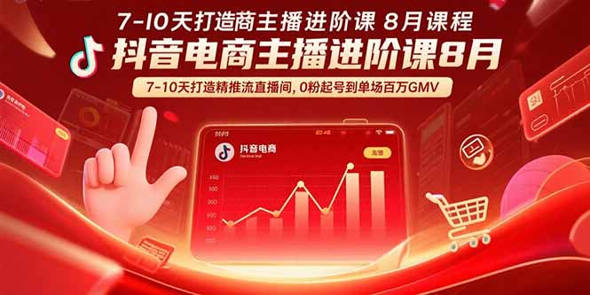 抖音电商主播进阶课8月  7-10天打造精准推流直播间，0粉起号到单场百万GMV-缘艺创业网