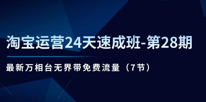 淘宝运营24天速成班-第28期：最新万相台无界带免费流量(7节-缘艺创业网
