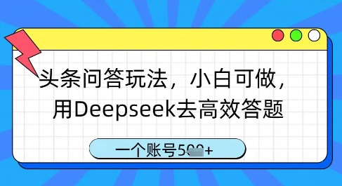 头条问答玩法，小白可做，用Deepseek去高效答题，一个账号几张-缘艺创业网