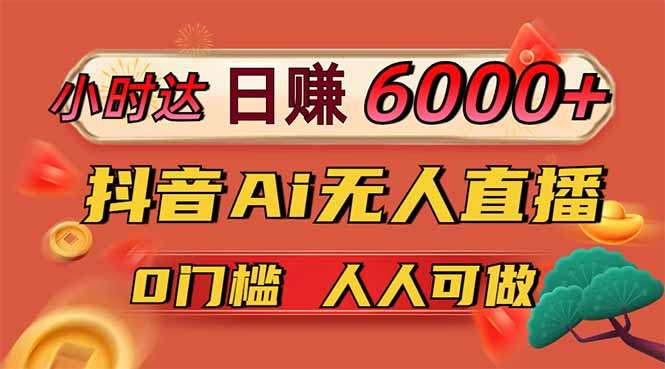 日赚6000+！抖音Ai无人直播躺赚新风口，0门槛吃官方亿级流量！-缘艺创业网