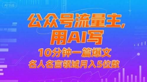 公众号流量主，用AI写，10分钟一篇爆文，名人名言领域月入5位数-缘艺创业网