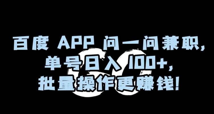 百度APP问一问兼职，单号日入100+，批量操作更赚钱【揭秘】-缘艺创业网