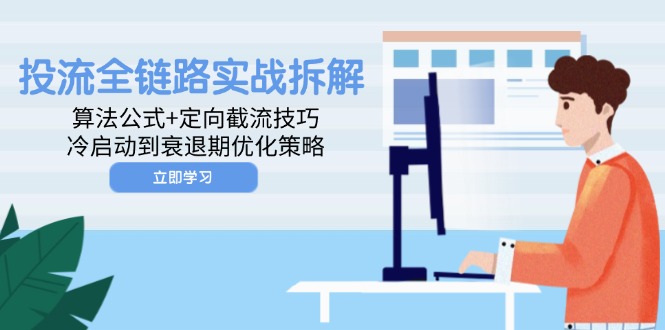 投流全链路实战拆解：算法公式+定向截流技巧，冷启动到衰退期优化策略-缘艺创业网