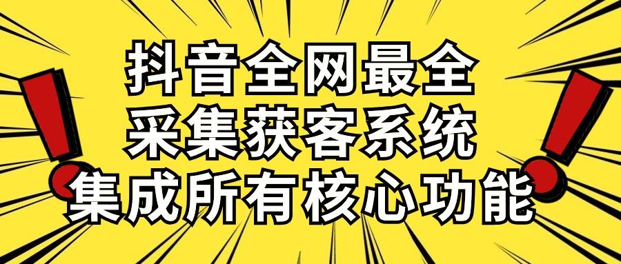 抖音全网最全采集获客系统，集成所有核心功能，日引500+-缘艺创业网