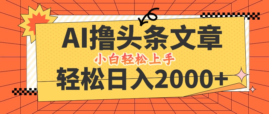 AI撸头条最新玩法，轻松日入2000+，当天起号，第二天见收益，小白轻松…-缘艺创业网