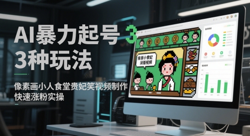 AI暴力起号3种玩法，像素画小人食堂贵妃搞笑视频制作，快速涨粉实操-缘艺创业网