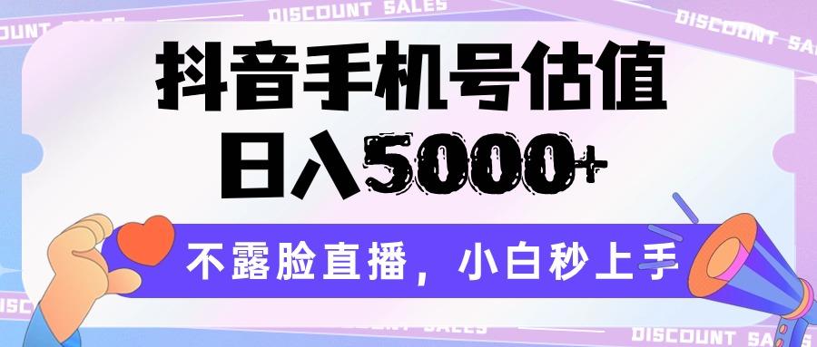 抖音手机号估值，日入5000+，不露脸直播，小白秒上手-缘艺创业网