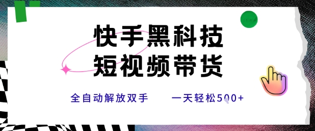 快手黑科技短视频带货，条条原创无脑搬运，新手小白轻松一天5张+【揭秘】-缘艺创业网