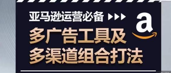 亚马逊运营必备，多广告工具及多渠道组合打法-缘艺创业网