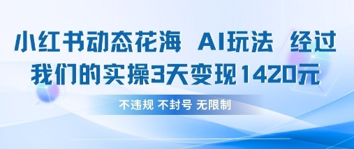 小红书动态花海AI玩法，我们实操3天变现1420-缘艺创业网