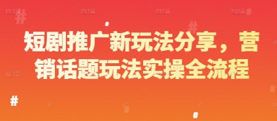 短剧推广新玩法分享，营销话题玩法实操全流程-缘艺创业网
