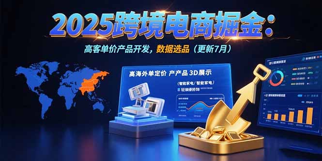2025跨境电商掘金：蓝海市场定位，高客单价产品开发，数据选品(更新7月-缘艺创业网