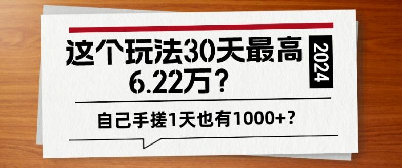 这个玩法30天最高6.22万？自己手搓1天也有1000+？-缘艺创业网