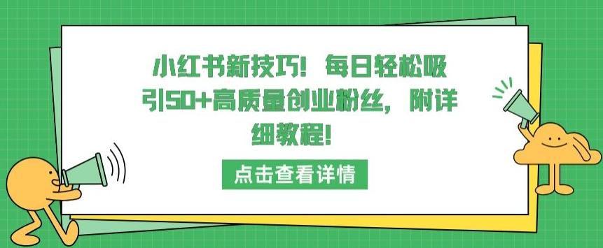 小红书新技巧，每日轻松吸引50+高质量创业粉丝，附详细教程【揭秘】-缘艺创业网
