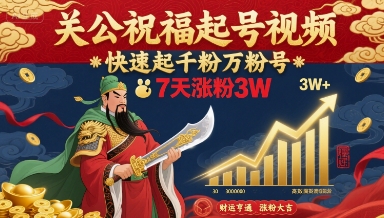 关公祝福起号视频，快速起千粉万粉号，7天涨粉3W-缘艺创业网