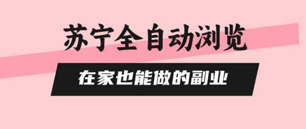 苏宁全自动浏览，在家也能做的副业，无需人工，0风控，单机日入5张+，直接矩阵开干【揭秘】-缘艺创业网