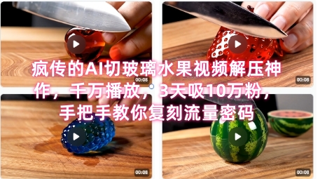 席卷全网！疯传的AI切玻璃水果视频解压神作，千万播放，3天吸10万粉，手把手教你复刻流量密码-缘艺创业网