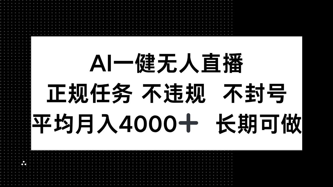 AI一键无人直播，正规任务 不违规 不封号，平均月入4000+ 长期可做-缘艺创业网