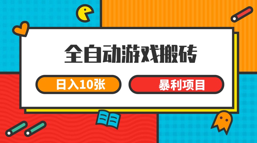 全自动游戏搬砖，日入10张 一个可以长期变现暴利项目-缘艺创业网
