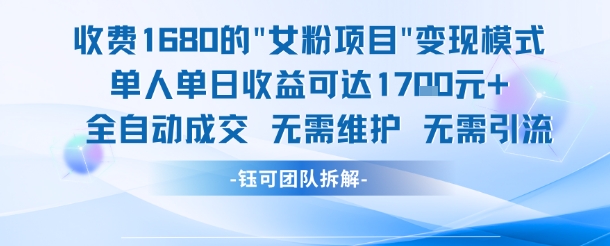 外面收费1680的女粉项目变现，单人单日收益可达1.7k，全自动成交无需维护-缘艺创业网