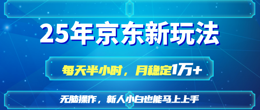 25京东新玩法，每天半小时，月稳定1W+-缘艺创业网