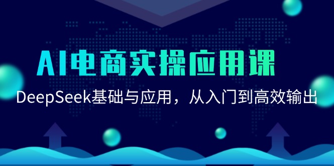 AI电商实操应用课：DeepSeek基础与应用，从入门到高效输出-缘艺创业网