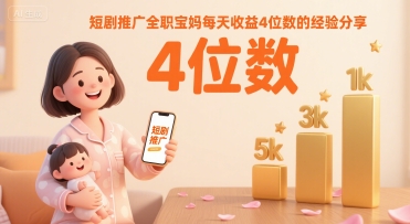 短剧推广全职宝妈每天收益4位数的经验分享-缘艺创业网
