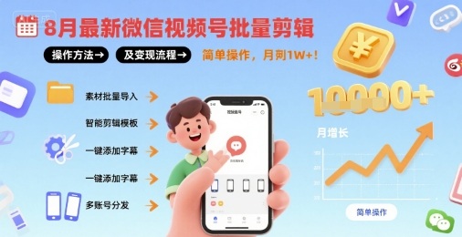 8月最新微信视频号批量剪辑操作方法及变现流程，简单操作，月入1w+-缘艺创业网
