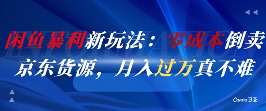 闲鱼暴利新玩法：零成本倒卖京东货源，月入过1W真不难-缘艺创业网
